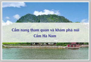 Cẩm nang tham quan và khám phá núi Cấm Hà Nam 